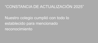 “CONSTANCIA DE ACTUALIZACIÓN 2025”   Nuestro colegio cumplió con todo lo establecido para mencionado reconocimiento